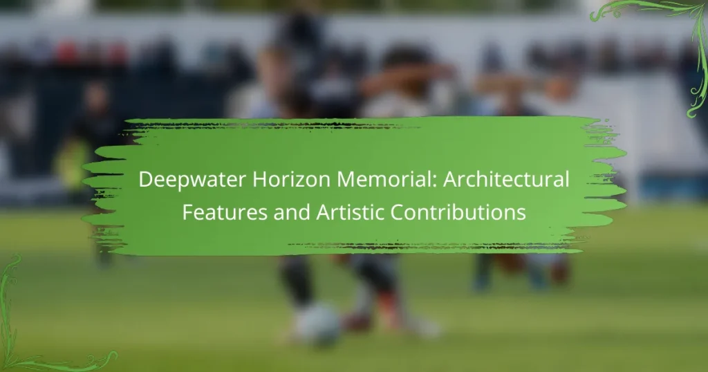 Deepwater Horizon Memorial: Architectural Features and Artistic Contributions