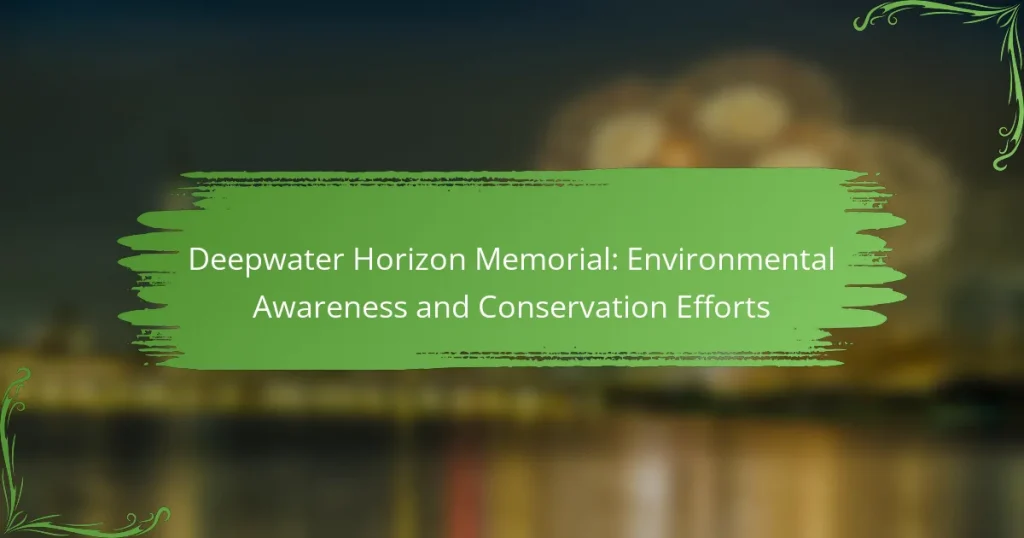 Deepwater Horizon Memorial: Environmental Awareness and Conservation Efforts