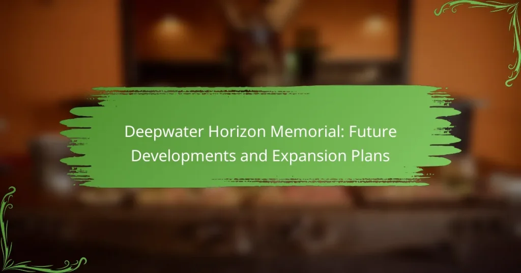 Deepwater Horizon Memorial: Future Developments and Expansion Plans