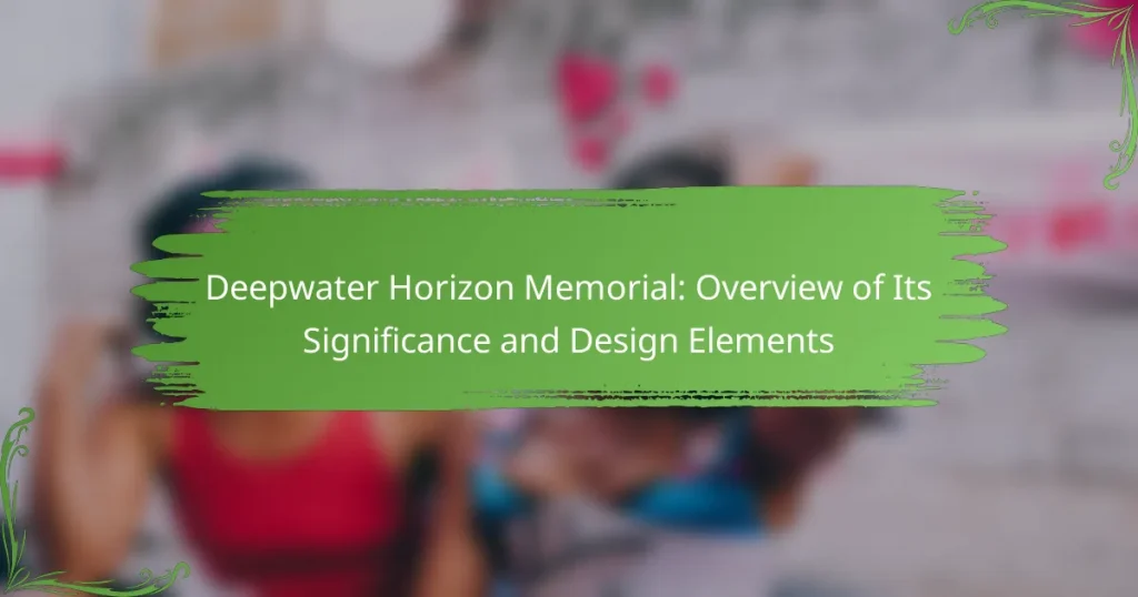 Deepwater Horizon Memorial: Overview of Its Significance and Design Elements