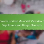 Deepwater Horizon Memorial: Overview of Its Significance and Design Elements