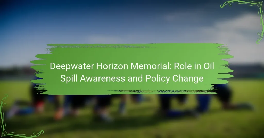 Deepwater Horizon Memorial: Role in Oil Spill Awareness and Policy Change