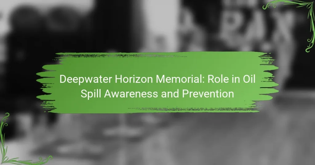 Deepwater Horizon Memorial: Role in Oil Spill Awareness and Prevention