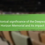 Historical significance of the Deepwater Horizon Memorial and its impact