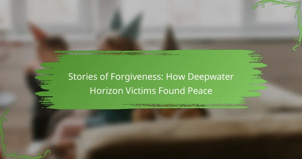Stories of Forgiveness: How Deepwater Horizon Victims Found Peace