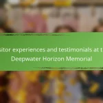 Visitor experiences and testimonials at the Deepwater Horizon Memorial