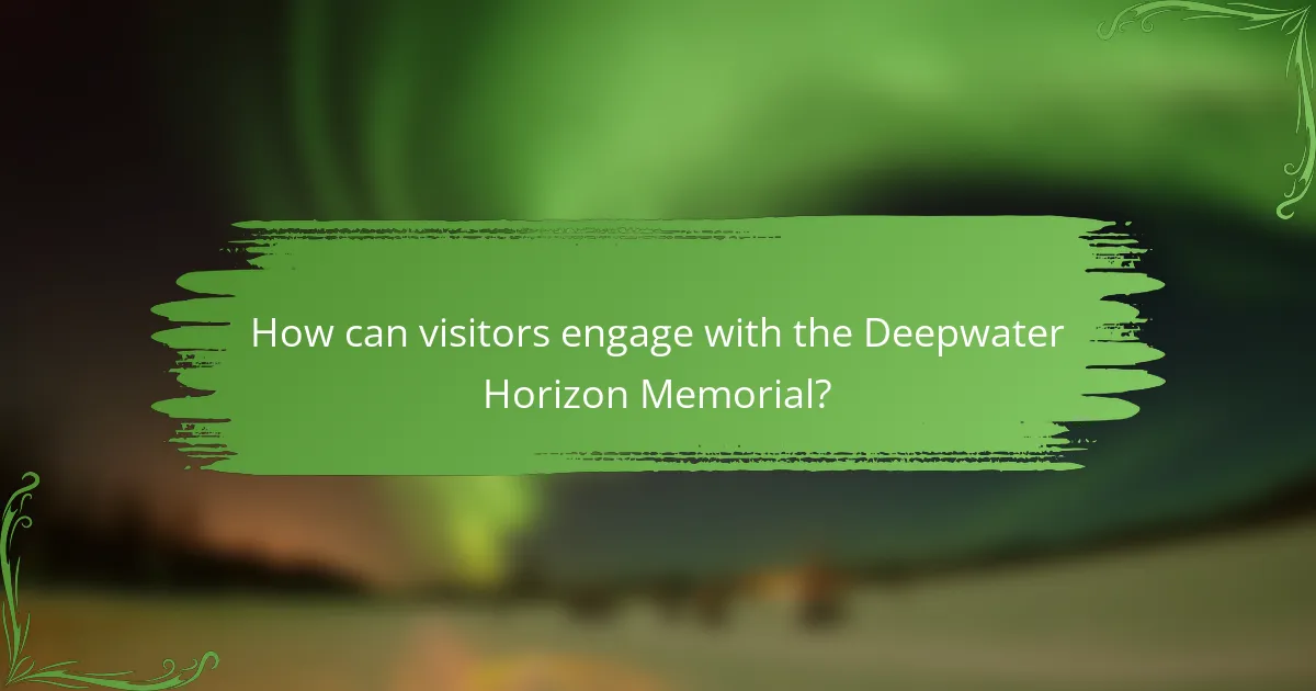 How can visitors engage with the Deepwater Horizon Memorial?