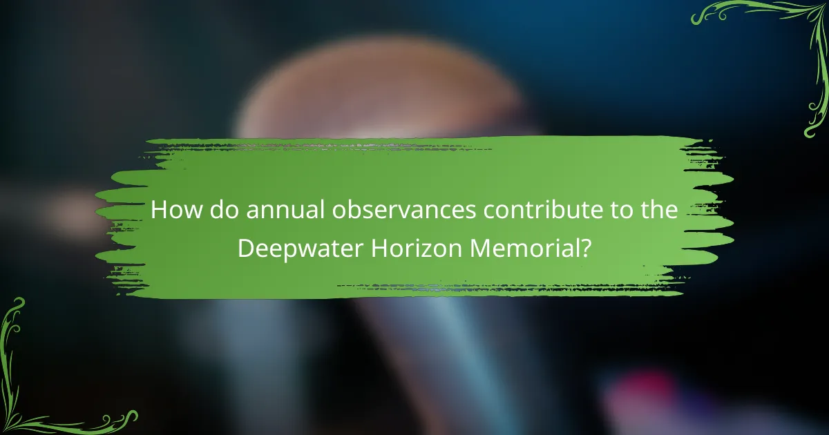 How do annual observances contribute to the Deepwater Horizon Memorial?