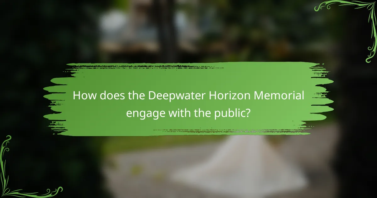 How does the Deepwater Horizon Memorial engage with the public?