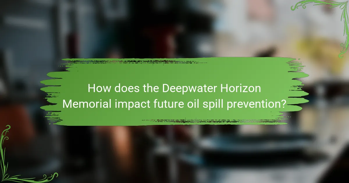 How does the Deepwater Horizon Memorial impact future oil spill prevention?