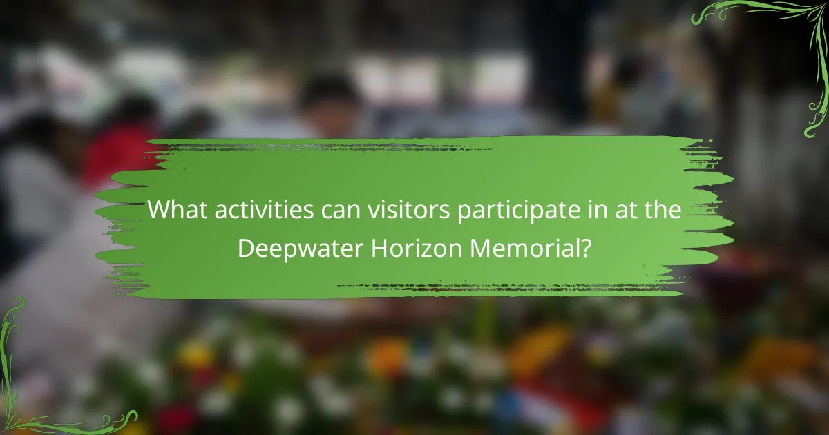 What activities can visitors participate in at the Deepwater Horizon Memorial?
