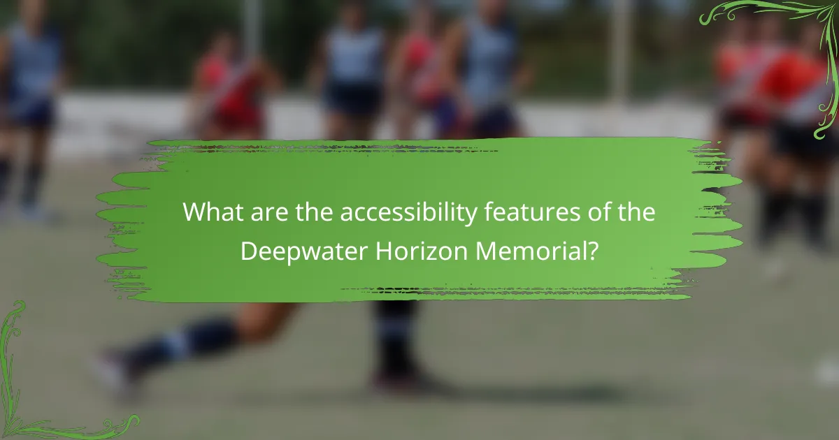 What are the accessibility features of the Deepwater Horizon Memorial?