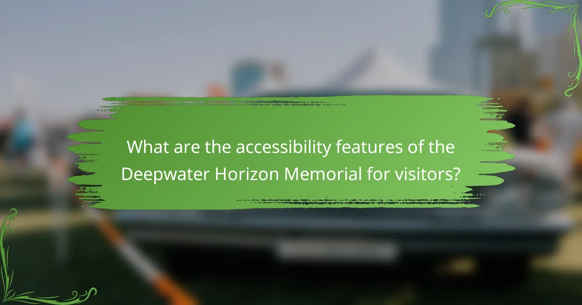 What are the accessibility features of the Deepwater Horizon Memorial for visitors?