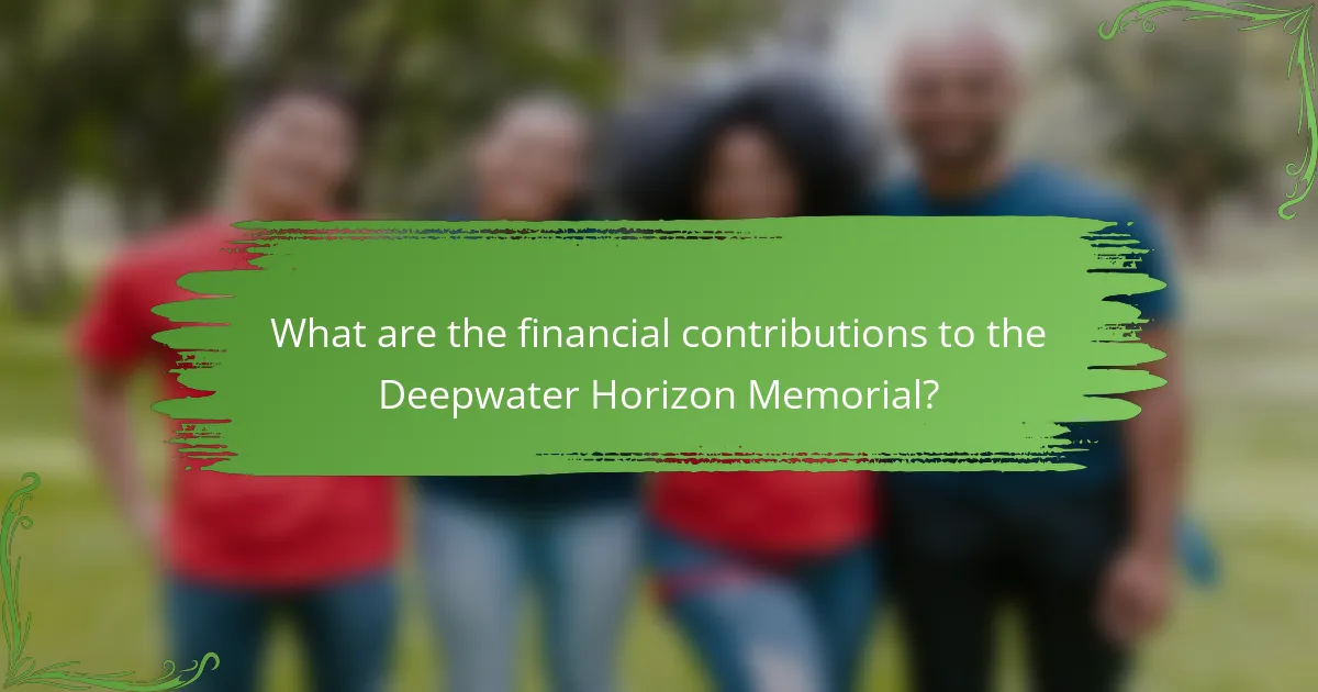 What are the financial contributions to the Deepwater Horizon Memorial?