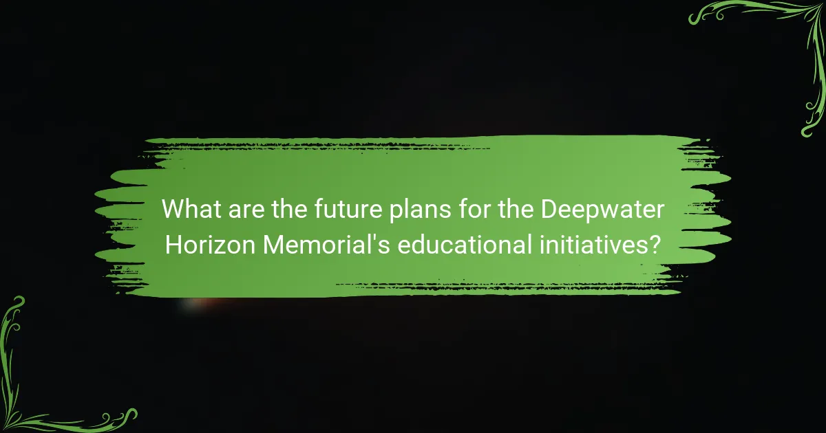 What are the future plans for the Deepwater Horizon Memorial's educational initiatives?
