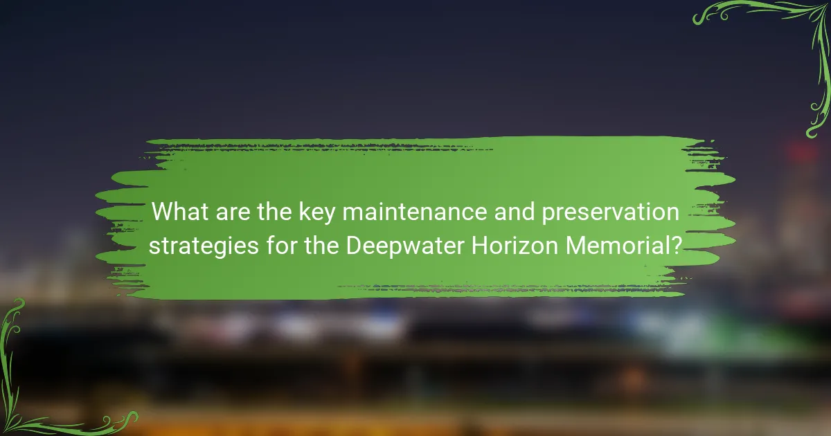 What are the key maintenance and preservation strategies for the Deepwater Horizon Memorial?