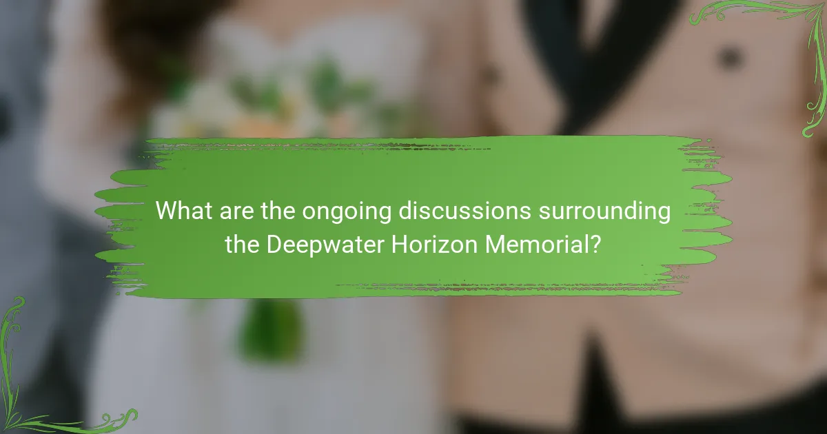 What are the ongoing discussions surrounding the Deepwater Horizon Memorial?