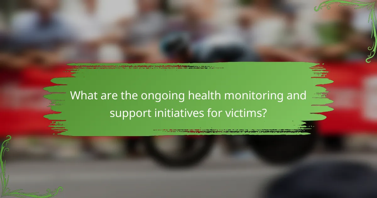 What are the ongoing health monitoring and support initiatives for victims?