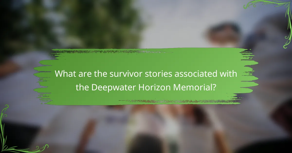 What are the survivor stories associated with the Deepwater Horizon Memorial?