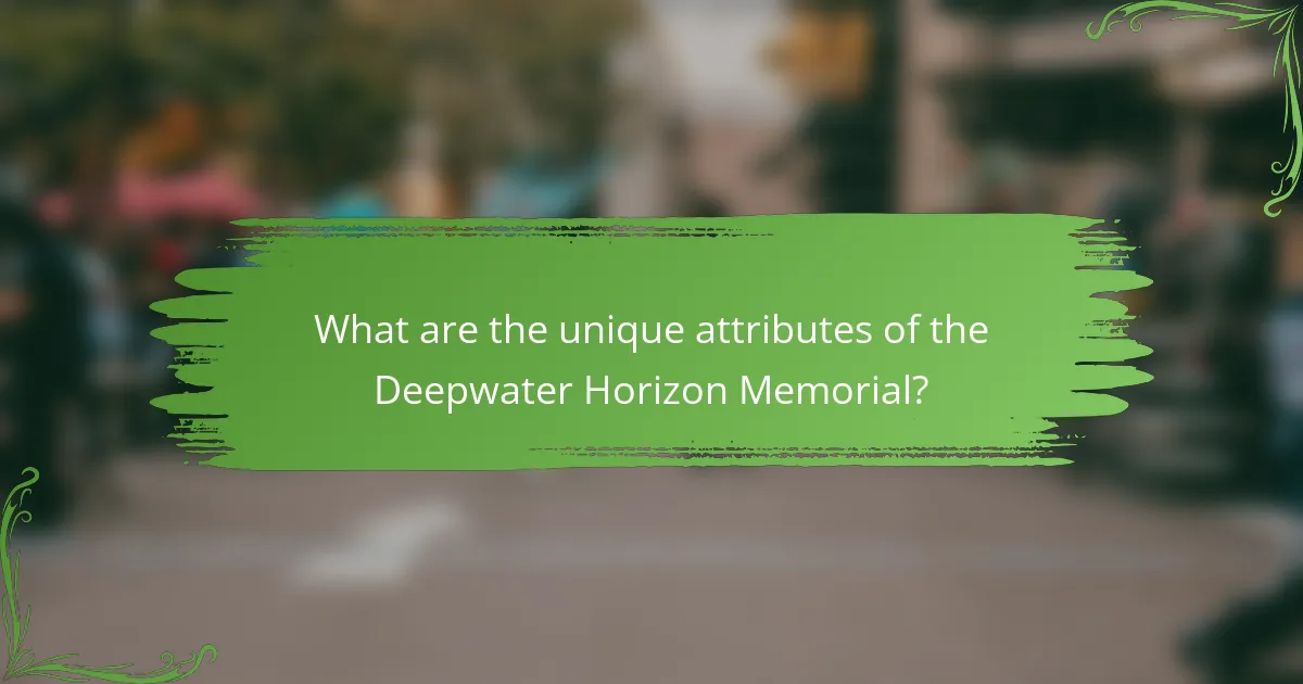 What are the unique attributes of the Deepwater Horizon Memorial?