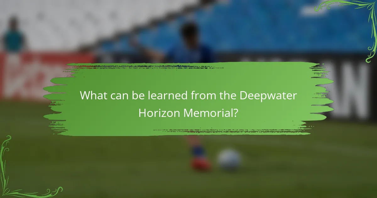 What can be learned from the Deepwater Horizon Memorial?