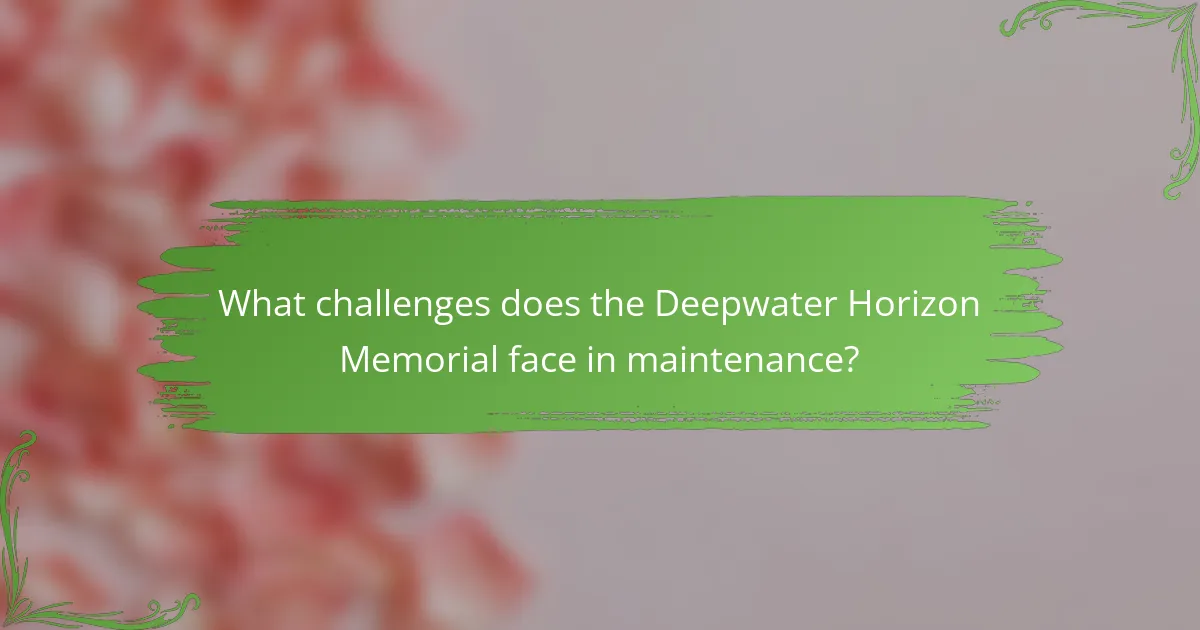What challenges does the Deepwater Horizon Memorial face in maintenance?