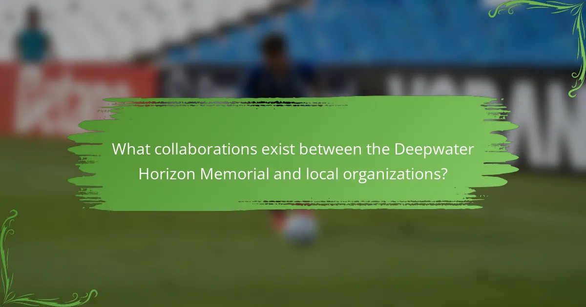 What collaborations exist between the Deepwater Horizon Memorial and local organizations?