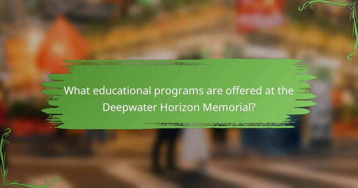 What educational programs are offered at the Deepwater Horizon Memorial?