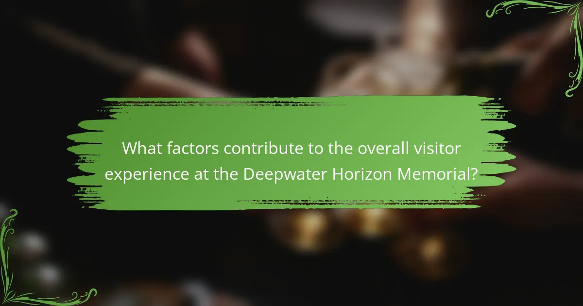 What factors contribute to the overall visitor experience at the Deepwater Horizon Memorial?