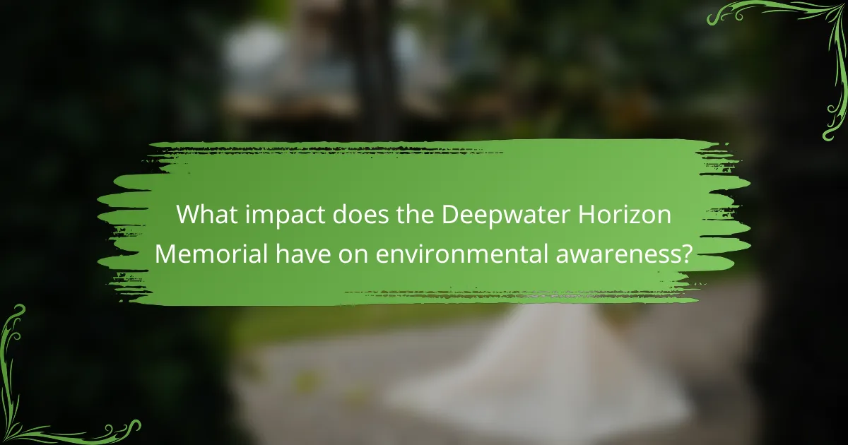 What impact does the Deepwater Horizon Memorial have on environmental awareness?