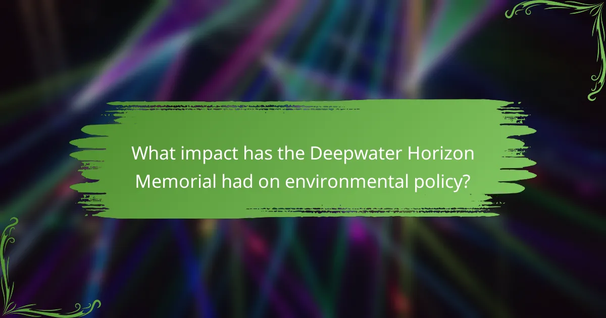 What impact has the Deepwater Horizon Memorial had on environmental policy?