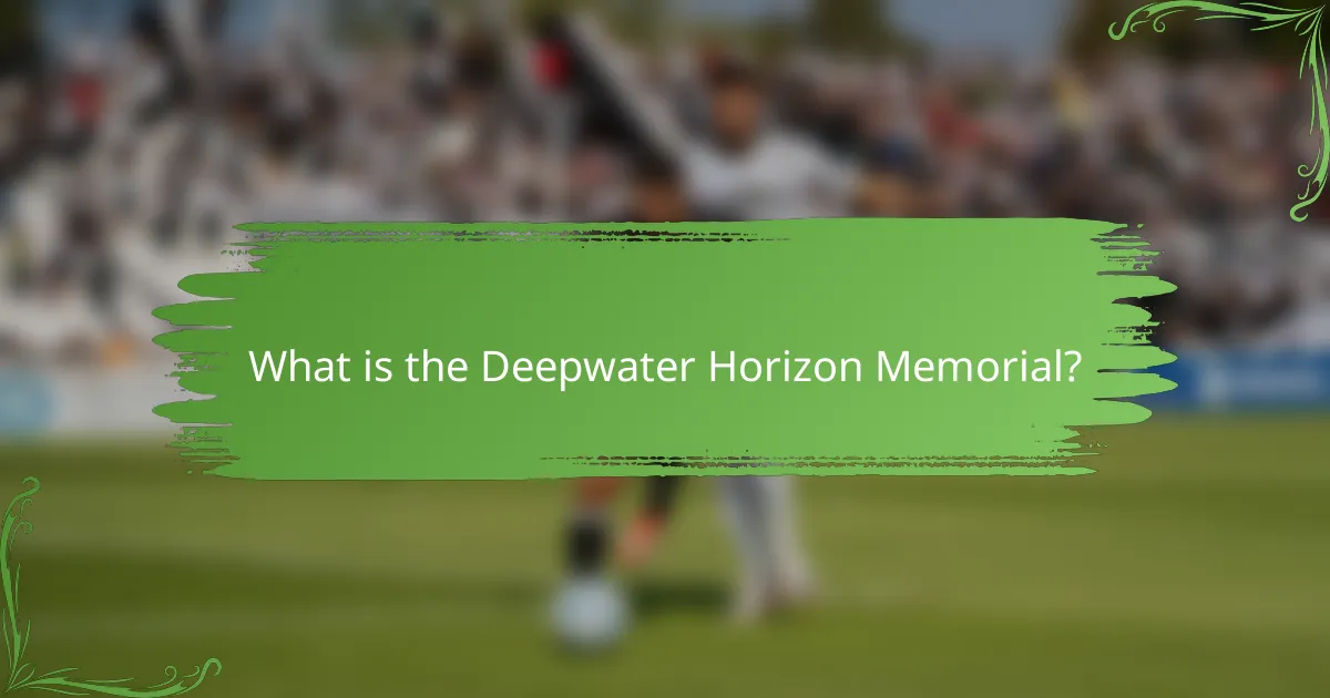 What is the Deepwater Horizon Memorial?