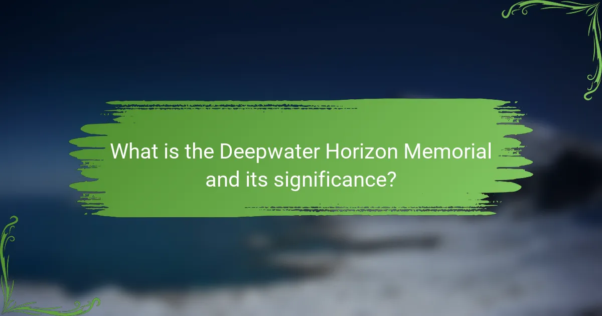 What is the Deepwater Horizon Memorial and its significance?