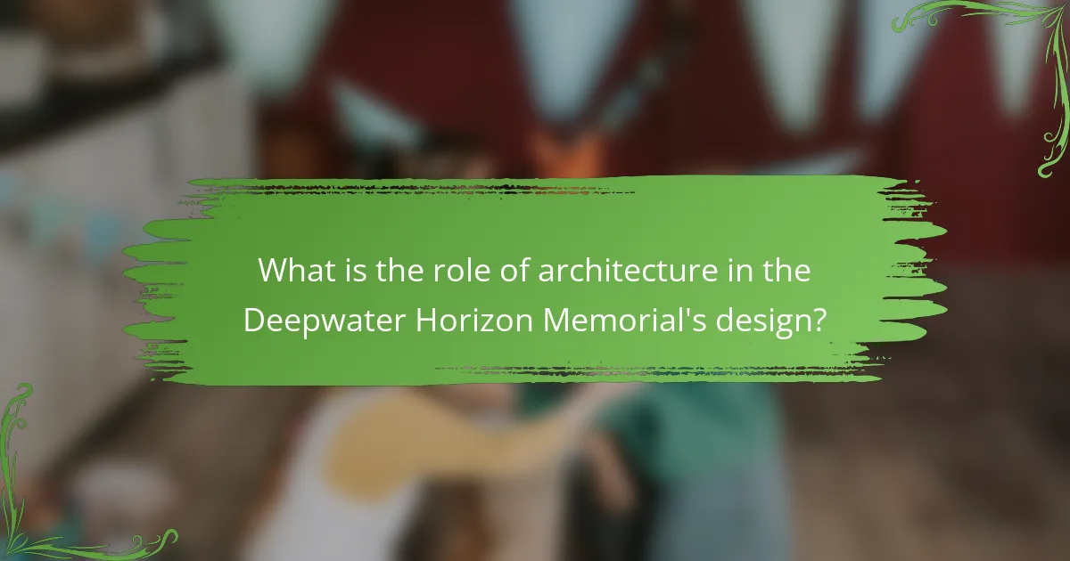 What is the role of architecture in the Deepwater Horizon Memorial's design?