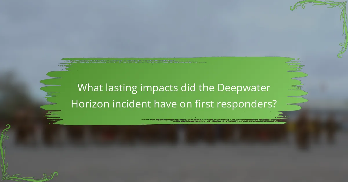What lasting impacts did the Deepwater Horizon incident have on first responders?