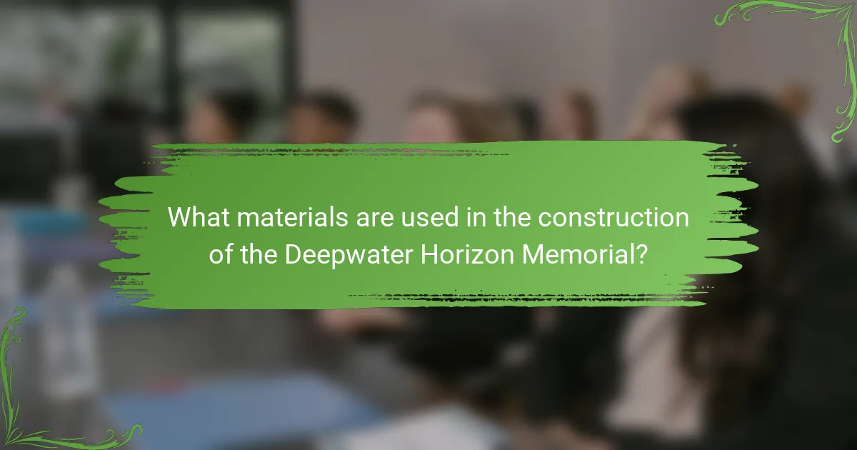 What materials are used in the construction of the Deepwater Horizon Memorial?