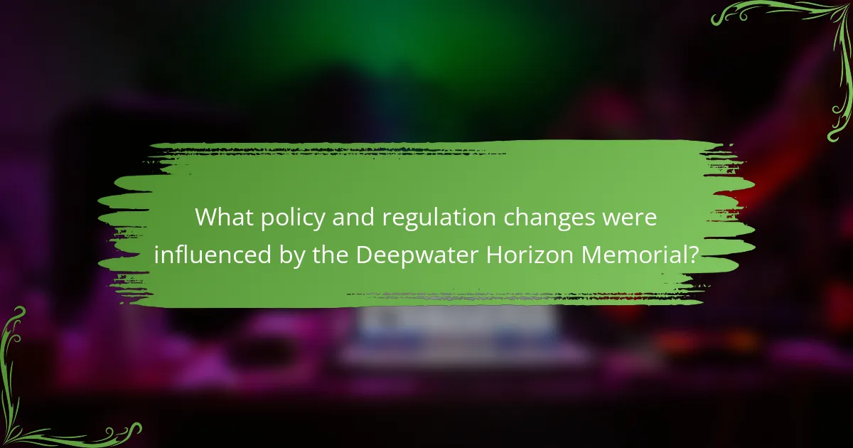 What policy and regulation changes were influenced by the Deepwater Horizon Memorial?