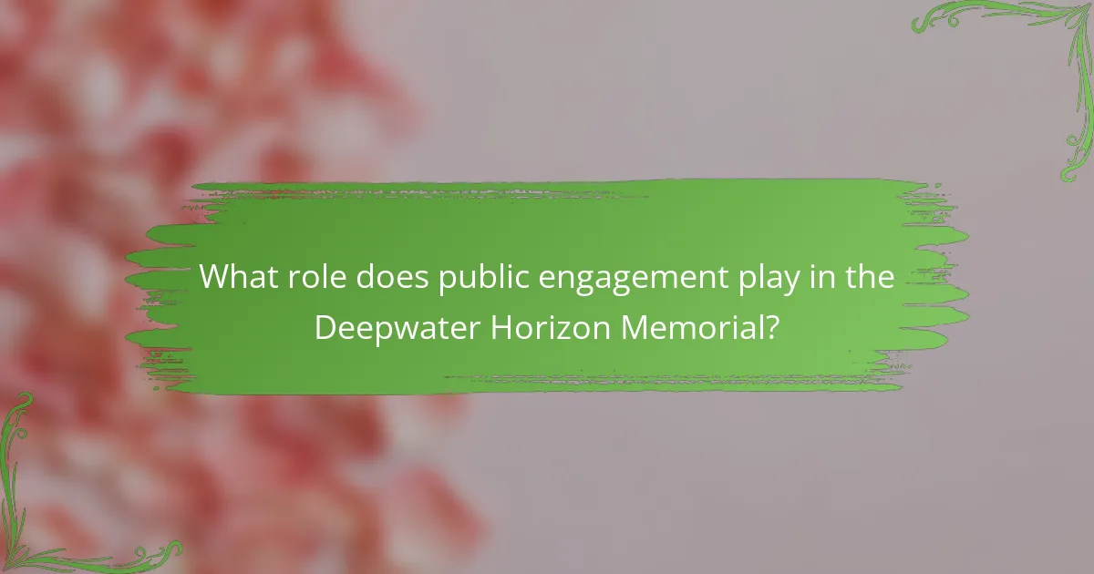 What role does public engagement play in the Deepwater Horizon Memorial?