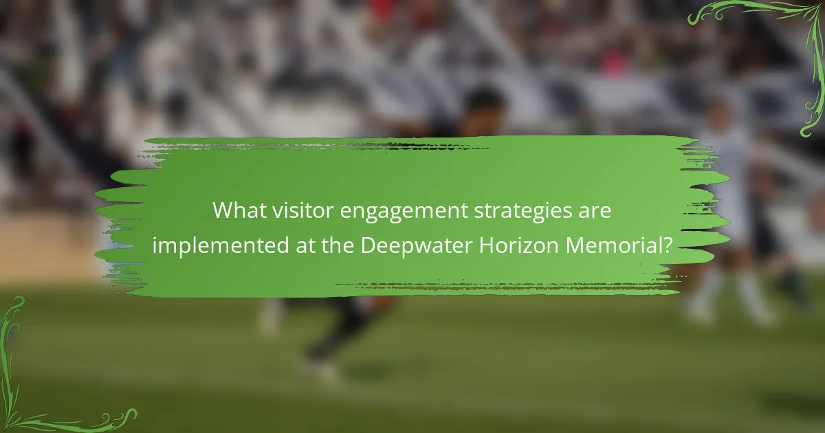 What visitor engagement strategies are implemented at the Deepwater Horizon Memorial?